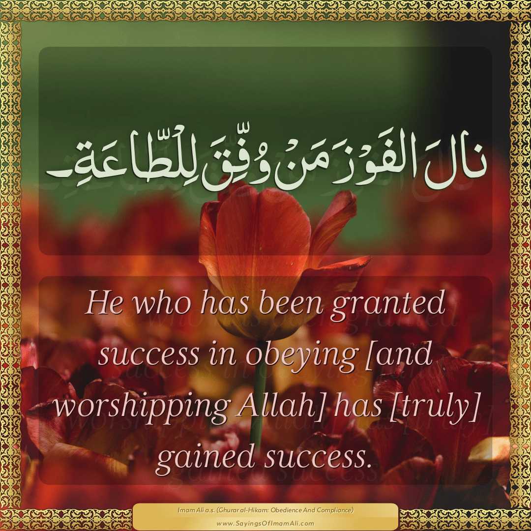He who has been granted success in obeying [and worshipping Allah] has...
